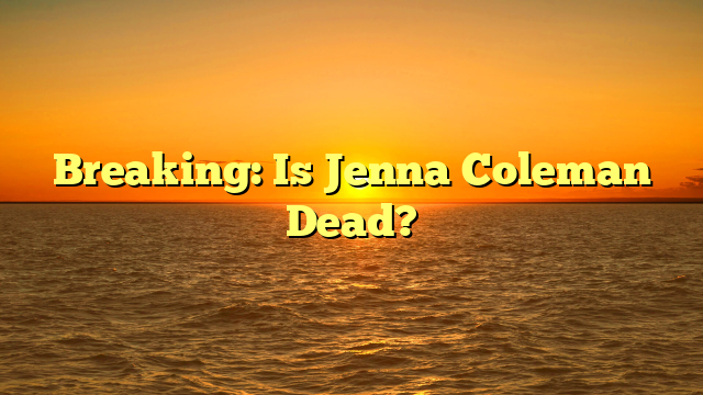 Breaking: Is Jenna Coleman Dead?