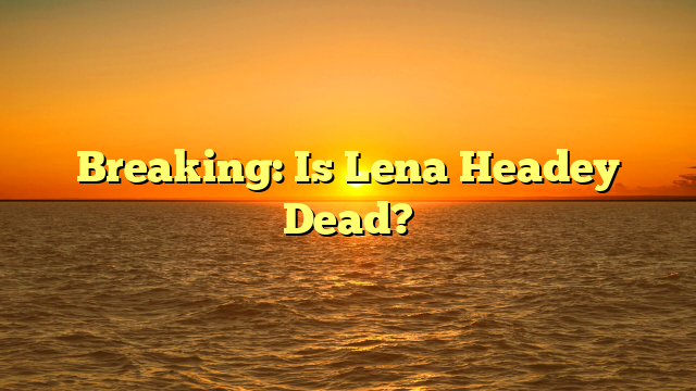 Breaking: Is Lena Headey Dead?