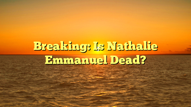 Breaking: Is Nathalie Emmanuel Dead?