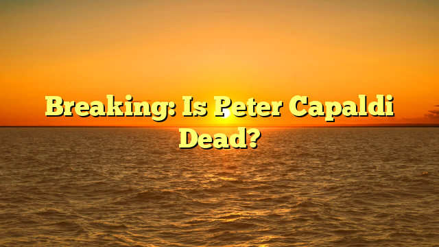 Breaking: Is Peter Capaldi Dead?