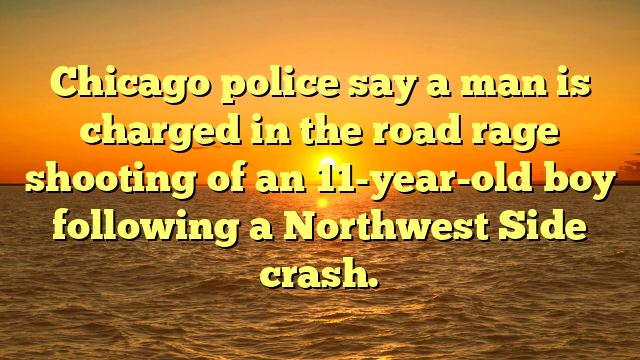 Chicago police say a man is charged in the road rage shooting of an 11-year-old boy following a Northwest Side crash.