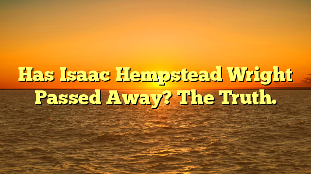 Has Isaac Hempstead Wright Passed Away? The Truth.