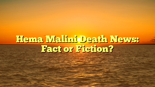 Hema Malini Death News: Fact or Fiction?
