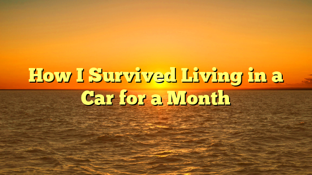 How I Survived Living in a Car for a Month