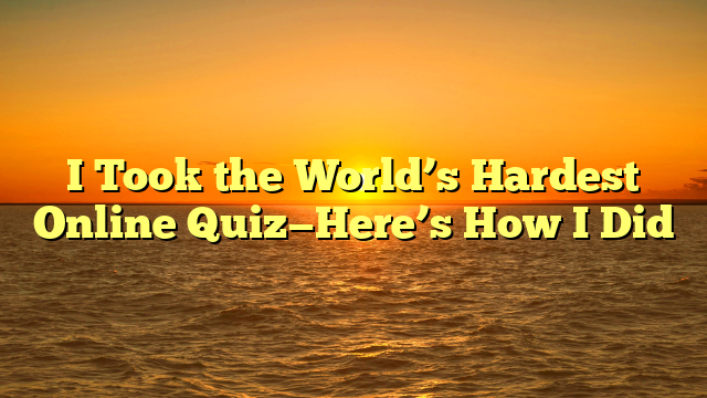 I Took the World’s Hardest Online Quiz—Here’s How I Did