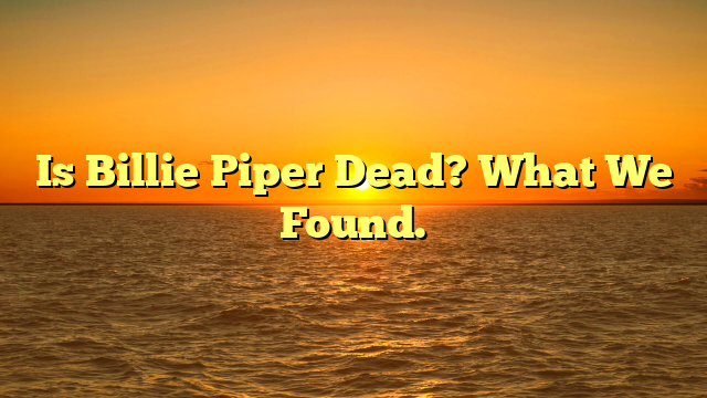 Is Billie Piper Dead? What We Found.