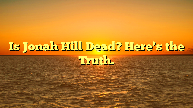 Is Jonah Hill Dead? Here’s the Truth.