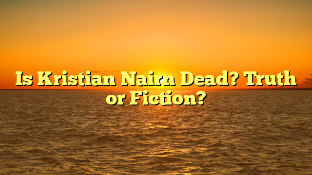 Is Kristian Nairn Dead? Truth or Fiction?