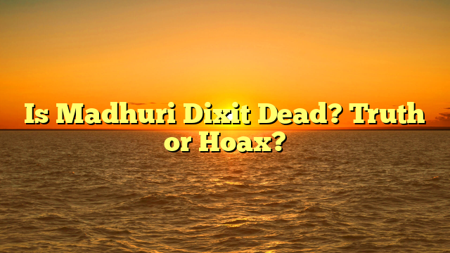 Is Madhuri Dixit Dead? Truth or Hoax?