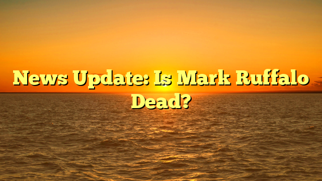 News Update: Is Mark Ruffalo Dead?