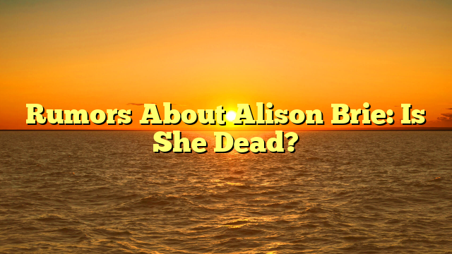 Rumors About Alison Brie: Is She Dead?