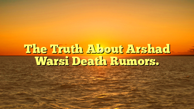 The Truth About Arshad Warsi Death Rumors.