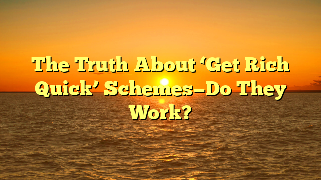 The Truth About ‘Get Rich Quick’ Schemes—Do They Work?