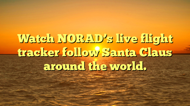 Watch NORAD’s live flight tracker follow Santa Claus around the world.